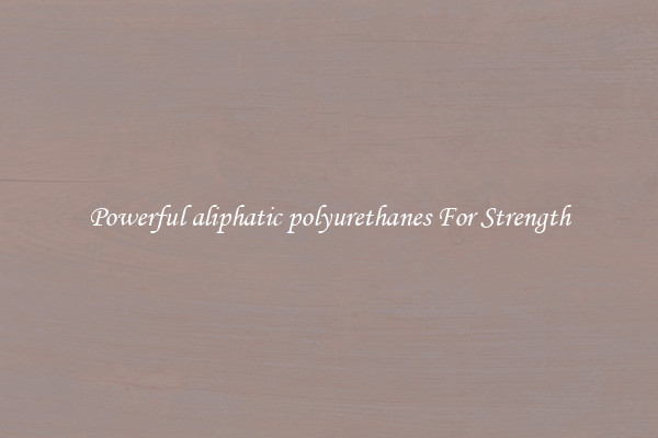 Powerful aliphatic polyurethanes For Strength