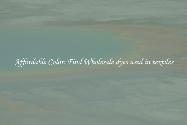 Affordable Color: Find Wholesale dyes used in textiles