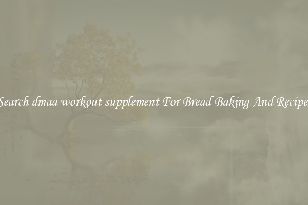 Search dmaa workout supplement For Bread Baking And Recipes