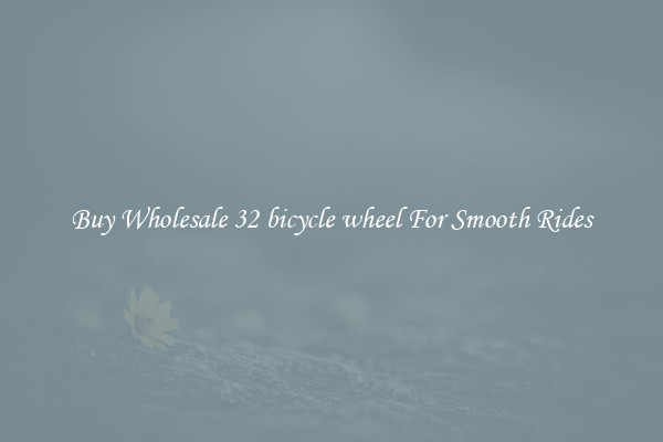 Buy Wholesale 32 bicycle wheel For Smooth Rides