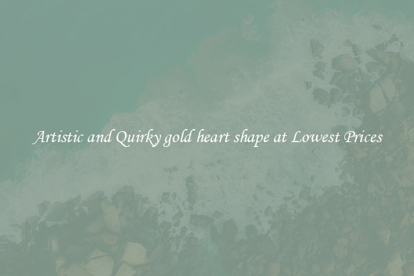 Artistic and Quirky gold heart shape at Lowest Prices