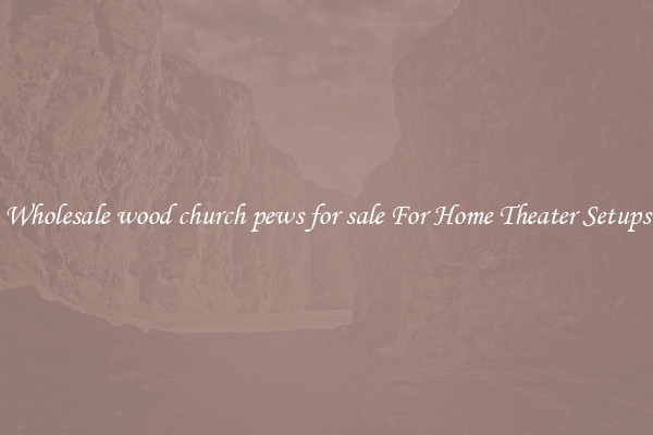 Wholesale wood church pews for sale For Home Theater Setups