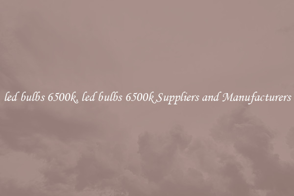 led bulbs 6500k, led bulbs 6500k Suppliers and Manufacturers