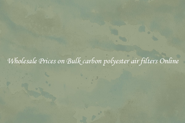 Wholesale Prices on Bulk carbon polyester air filters Online