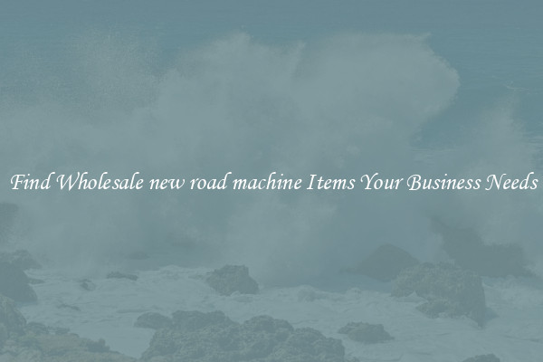 Find Wholesale new road machine Items Your Business Needs
