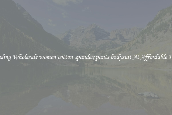 Trending Wholesale women cotton spandex pants bodysuit At Affordable Prices