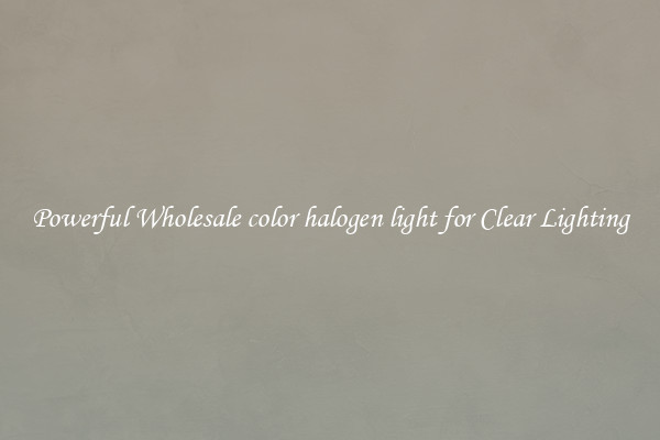 Powerful Wholesale color halogen light for Clear Lighting