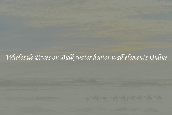 Wholesale Prices on Bulk water heater wall elements Online