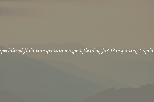 specialized fluid transportation expert flexibag for Transporting Liquids