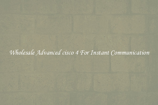 Wholesale Advanced cisco 4 For Instant Communication