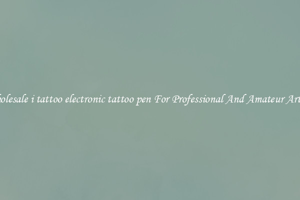 Wholesale i tattoo electronic tattoo pen For Professional And Amateur Artists