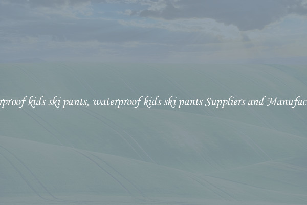 waterproof kids ski pants, waterproof kids ski pants Suppliers and Manufacturers