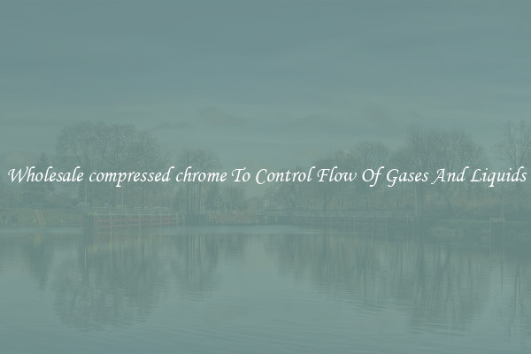 Wholesale compressed chrome To Control Flow Of Gases And Liquids