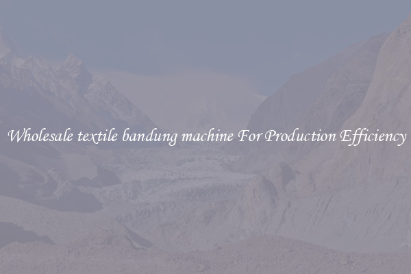 Wholesale textile bandung machine For Production Efficiency