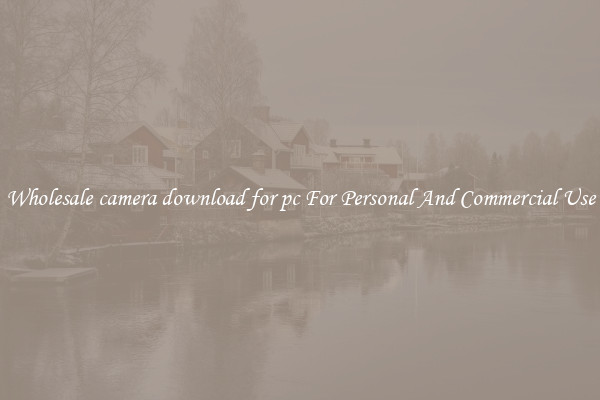 Wholesale camera download for pc For Personal And Commercial Use