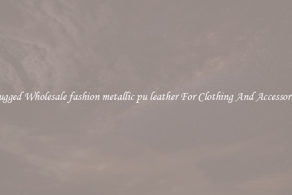 Rugged Wholesale fashion metallic pu leather For Clothing And Accessories