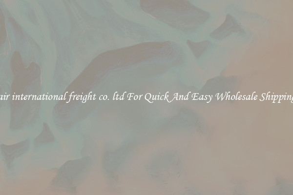 air international freight co. ltd For Quick And Easy Wholesale Shipping