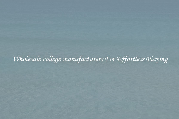 Wholesale college manufacturers For Effortless Playing