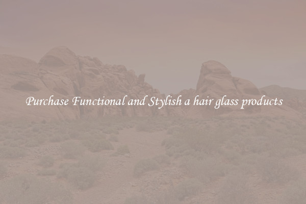 Purchase Functional and Stylish a hair glass products