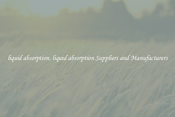 liquid absorption, liquid absorption Suppliers and Manufacturers