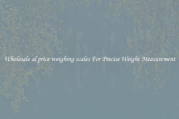 Wholesale al price weighing scales For Precise Weight Measurement