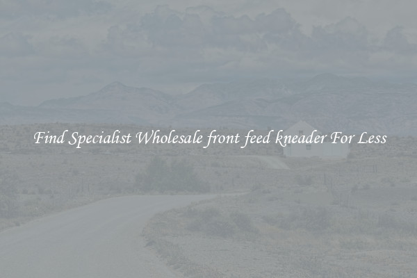  Find Specialist Wholesale front feed kneader For Less 