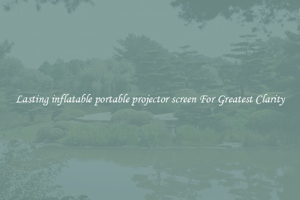 Lasting inflatable portable projector screen For Greatest Clarity