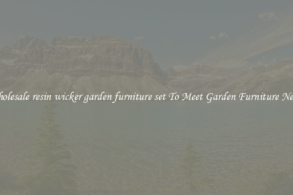 Wholesale resin wicker garden furniture set To Meet Garden Furniture Needs
