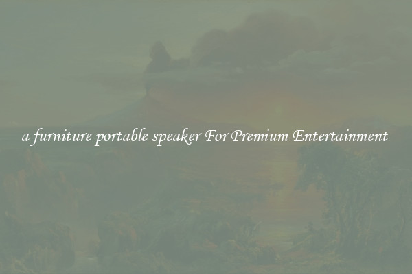 a furniture portable speaker For Premium Entertainment 
