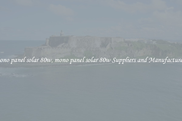 mono panel solar 80w, mono panel solar 80w Suppliers and Manufacturers