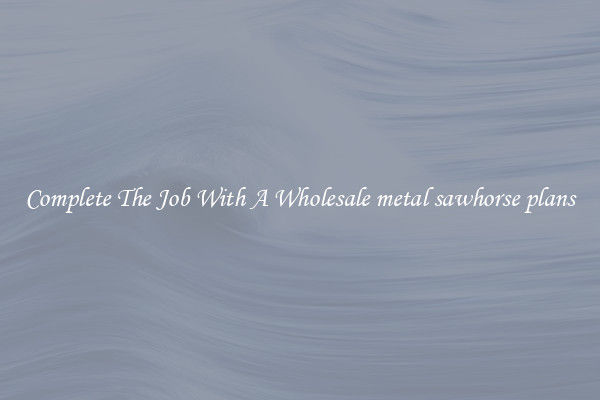Complete The Job With A Wholesale metal sawhorse plans