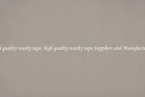 high quality washy tape, high quality washy tape Suppliers and Manufacturers