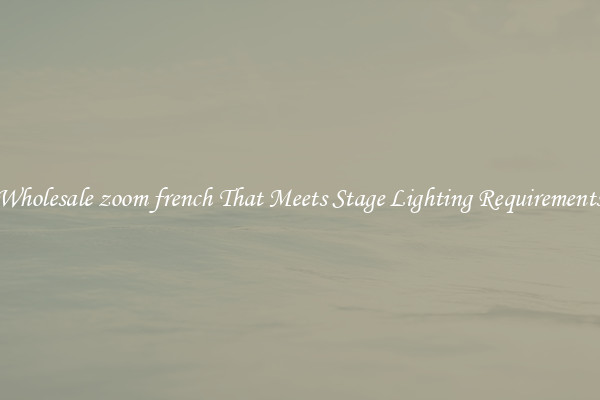 Wholesale zoom french That Meets Stage Lighting Requirements
