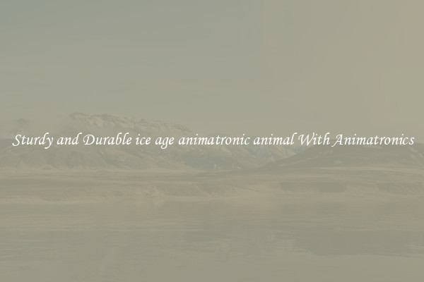 Sturdy and Durable ice age animatronic animal With Animatronics