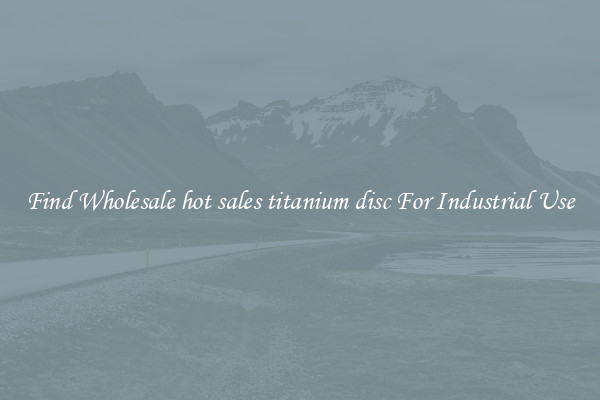 Find Wholesale hot sales titanium disc For Industrial Use