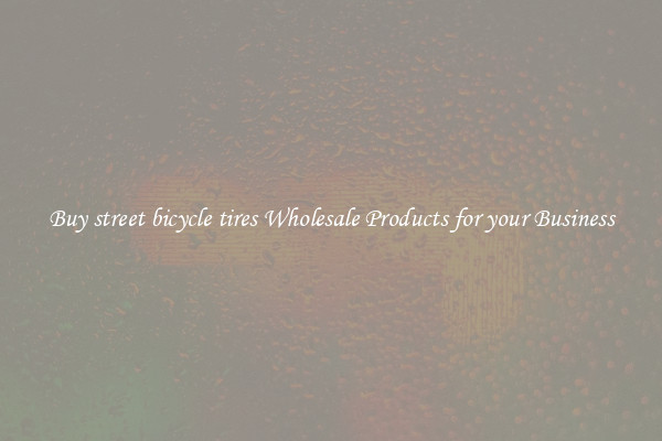 Buy street bicycle tires Wholesale Products for your Business