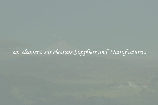 ear cleaners, ear cleaners Suppliers and Manufacturers