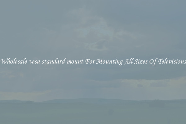 Wholesale vesa standard mount For Mounting All Sizes Of Televisions