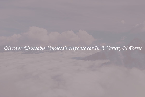 Discover Affordable Wholesale response car In A Variety Of Forms