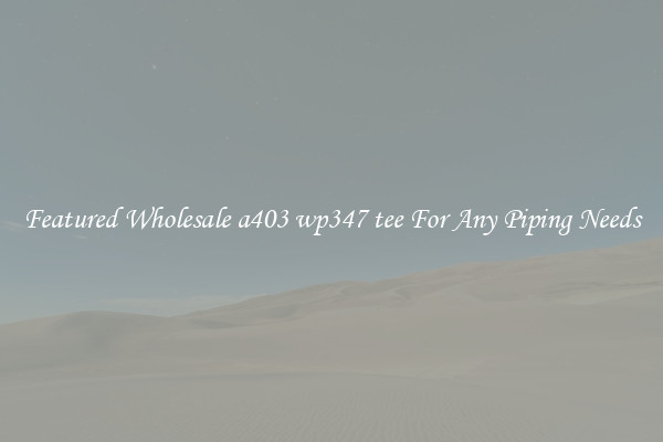 Featured Wholesale a403 wp347 tee For Any Piping Needs