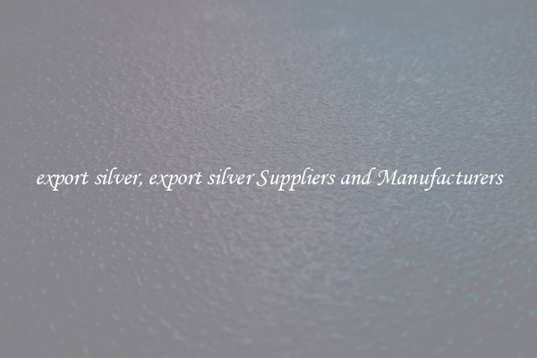 export silver, export silver Suppliers and Manufacturers