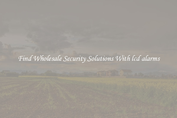Find Wholesale Security Solutions With lcd alarms