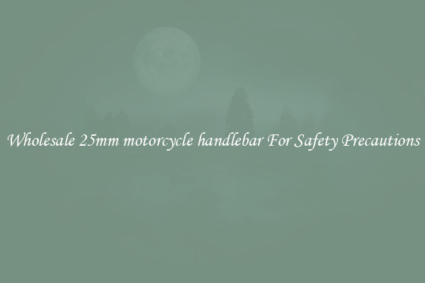 Wholesale 25mm motorcycle handlebar For Safety Precautions