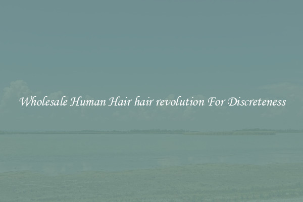 Wholesale Human Hair hair revolution For Discreteness