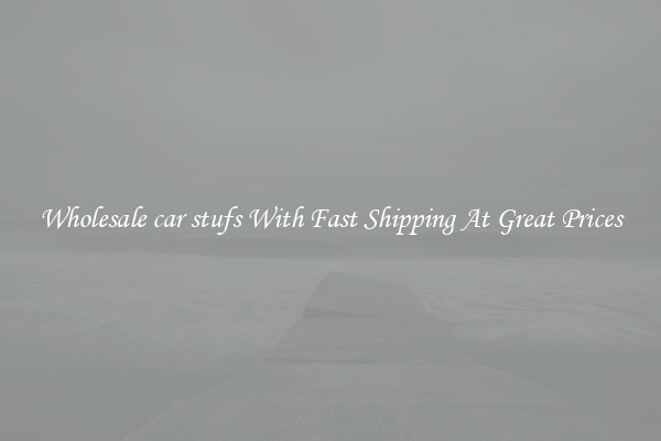 Wholesale car stufs With Fast Shipping At Great Prices