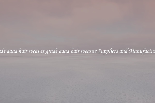 grade aaaa hair weaves grade aaaa hair weaves Suppliers and Manufacturers