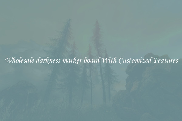 Wholesale darkness marker board With Customized Features