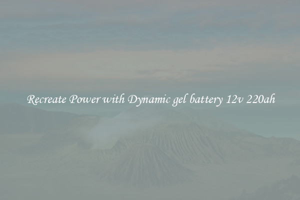 Recreate Power with Dynamic gel battery 12v 220ah
