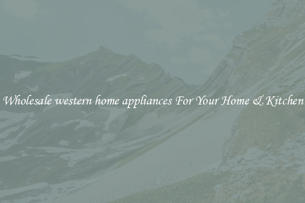 Wholesale western home appliances For Your Home & Kitchen