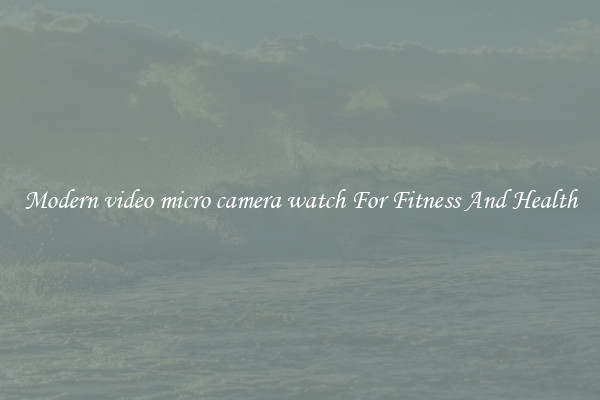 Modern video micro camera watch For Fitness And Health